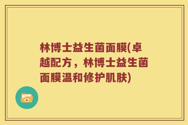 林博士益生菌面膜(卓越配方，林博士益生菌面膜温和修护肌肤)
