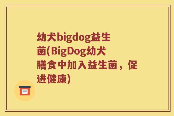 幼犬bigdog益生菌(BigDog幼犬膳食中加入益生菌，促进健康)