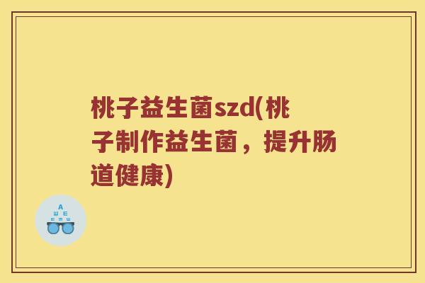 桃子益生菌szd(桃子制作益生菌，提升肠道健康)