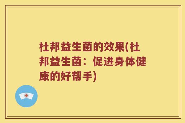 杜邦益生菌的效果(杜邦益生菌：促进身体健康的好帮手)