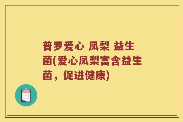 普罗爱心 凤梨 益生菌(爱心凤梨富含益生菌，促进健康)