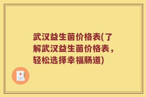 武汉益生菌价格表(了解武汉益生菌价格表，轻松选择幸福肠道)