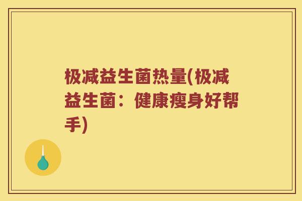 极减益生菌热量(极减益生菌：健康瘦身好帮手)