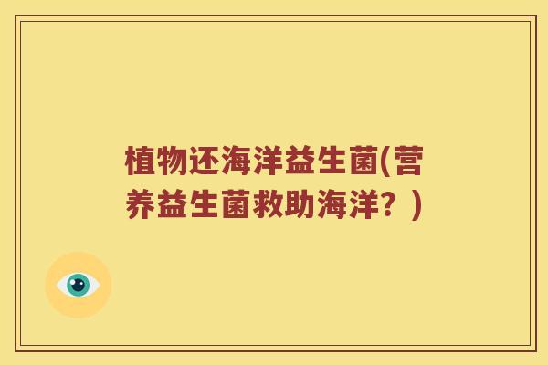 植物还海洋益生菌(营养益生菌救助海洋？)