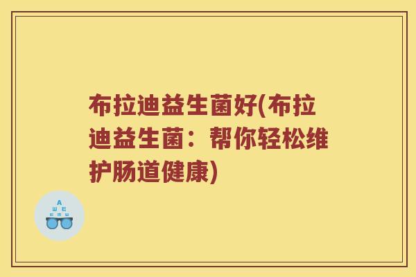 布拉迪益生菌好(布拉迪益生菌：帮你轻松维护肠道健康)