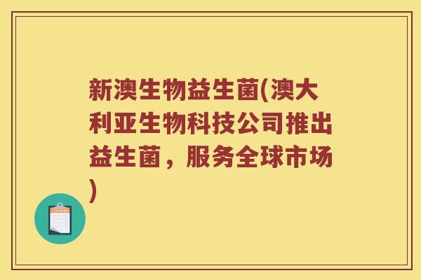 新澳生物益生菌(澳大利亚生物科技公司推出益生菌，服务全球市场)