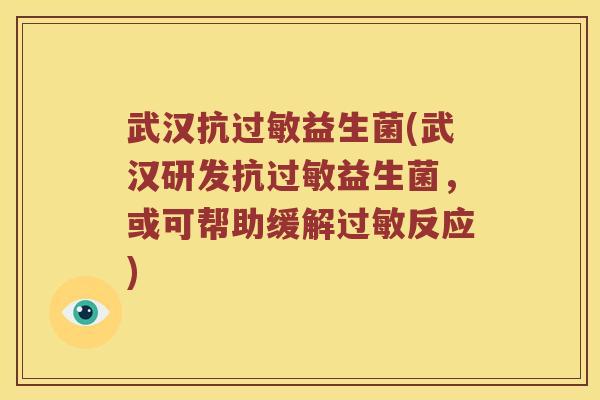 武汉抗过敏益生菌(武汉研发抗过敏益生菌，或可帮助缓解过敏反应)