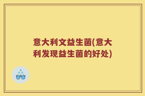 意大利文益生菌(意大利发现益生菌的好处)