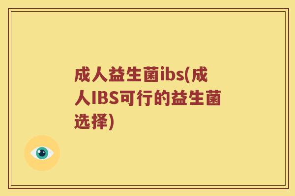 成人益生菌ibs(成人IBS可行的益生菌选择)