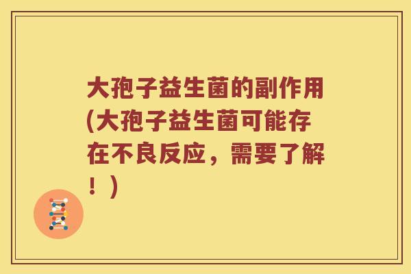 大孢子益生菌的副作用(大孢子益生菌可能存在不良反应，需要了解！)