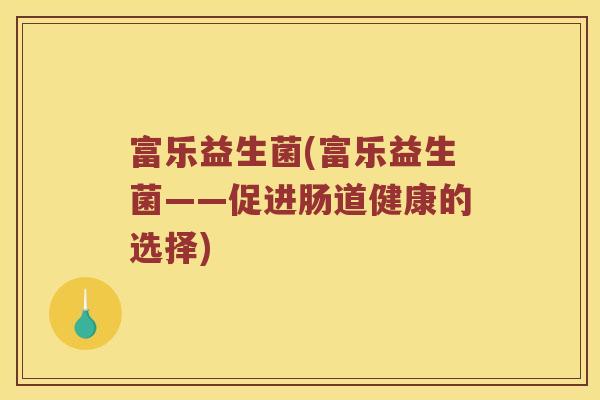富乐益生菌(富乐益生菌——促进肠道健康的选择)