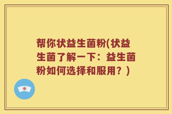 帮你状益生菌粉(状益生菌了解一下：益生菌粉如何选择和服用？)