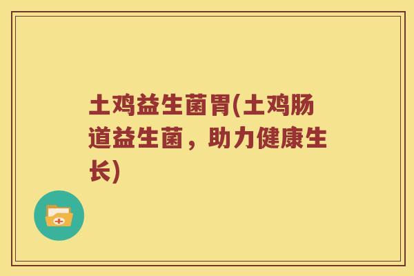 土鸡益生菌胃(土鸡肠道益生菌，助力健康生长)