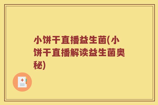 小饼干直播益生菌(小饼干直播解读益生菌奥秘)