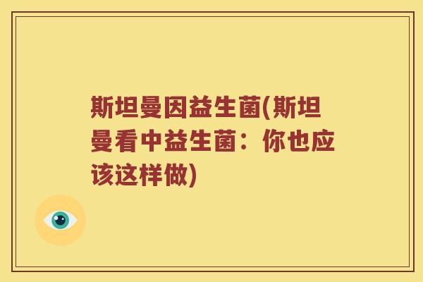 斯坦曼因益生菌(斯坦曼看中益生菌：你也应该这样做)