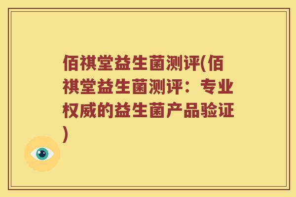佰祺堂益生菌测评(佰祺堂益生菌测评：专业权威的益生菌产品验证)