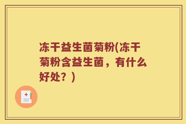 冻干益生菌菊粉(冻干菊粉含益生菌，有什么好处？)