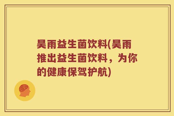 昊雨益生菌饮料(昊雨推出益生菌饮料，为你的健康保驾护航)