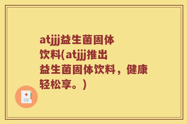 atjjj益生菌固体饮料(atjjj推出益生菌固体饮料，健康轻松享。)