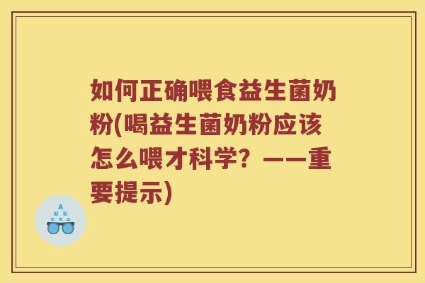 如何正确喂食益生菌奶粉(喝益生菌奶粉应该怎么喂才科学？——重要提示)