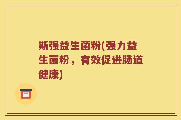 斯强益生菌粉(强力益生菌粉，有效促进肠道健康)