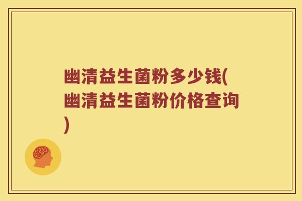 幽清益生菌粉多少钱(幽清益生菌粉价格查询)