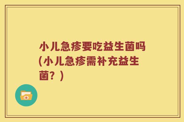 小儿急疹要吃益生菌吗(小儿急疹需补充益生菌？)