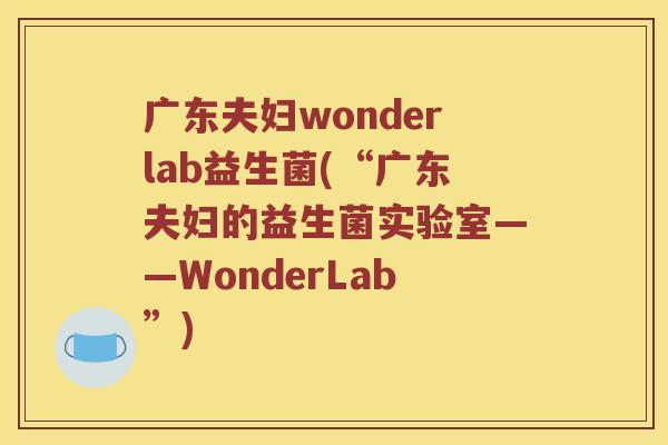 广东夫妇wonderlab益生菌(“广东夫妇的益生菌实验室——WonderLab”)