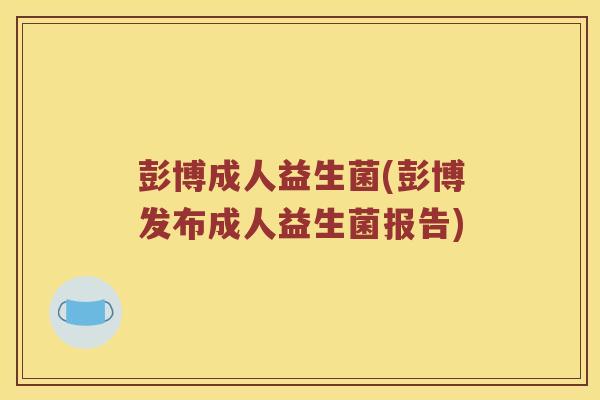 彭博成人益生菌(彭博发布成人益生菌报告)