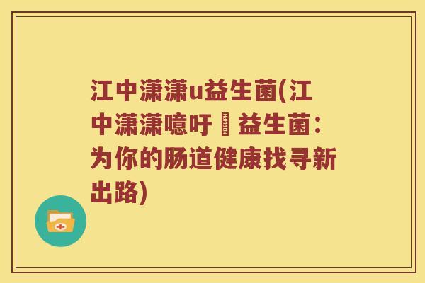 江中潇潇u益生菌(江中潇潇噫吁嚱益生菌：为你的肠道健康找寻新出路)