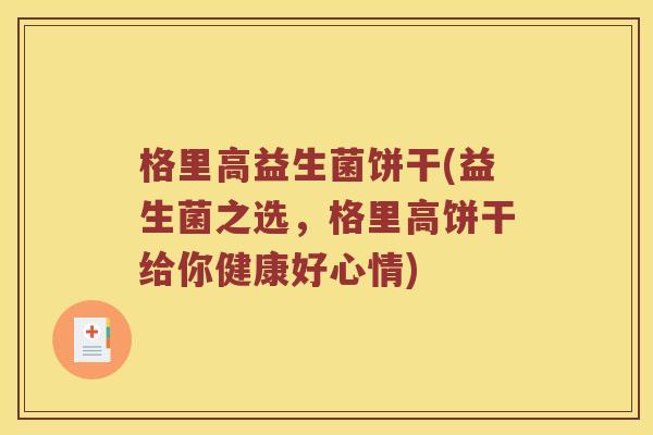 格里高益生菌饼干(益生菌之选，格里高饼干给你健康好心情)