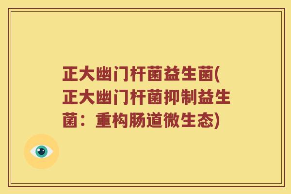 正大幽门杆菌益生菌(正大幽门杆菌抑制益生菌：重构肠道微生态)
