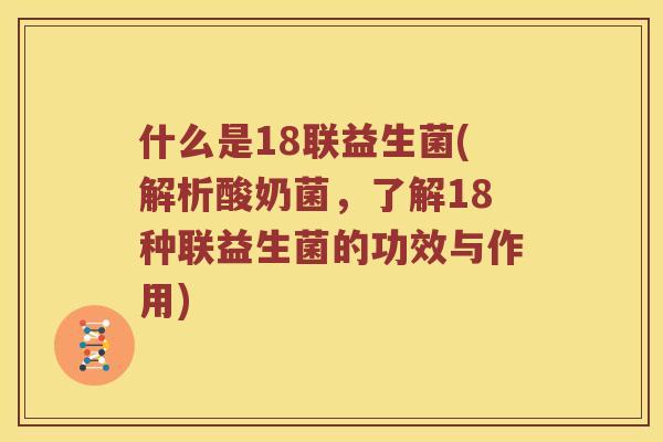 什么是18联益生菌(解析酸奶菌，了解18种联益生菌的功效与作用)