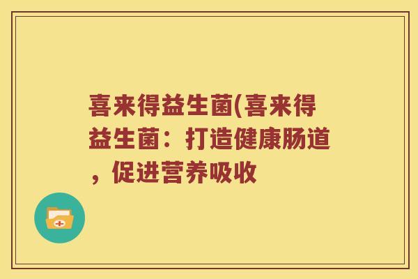 喜来得益生菌(喜来得益生菌：打造健康肠道，促进营养吸收