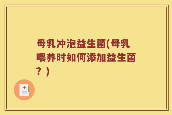 母乳冲泡益生菌(母乳喂养时如何添加益生菌？)