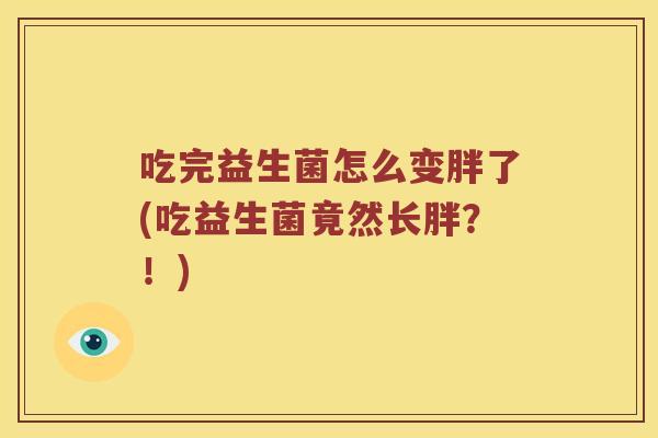 吃完益生菌怎么变胖了(吃益生菌竟然长胖？！)