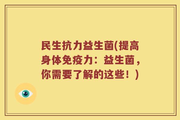 民生抗力益生菌(提高身体力：益生菌，你需要了解的这些！)