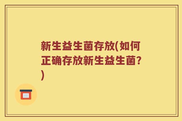 新生益生菌存放(如何正确存放新生益生菌？)