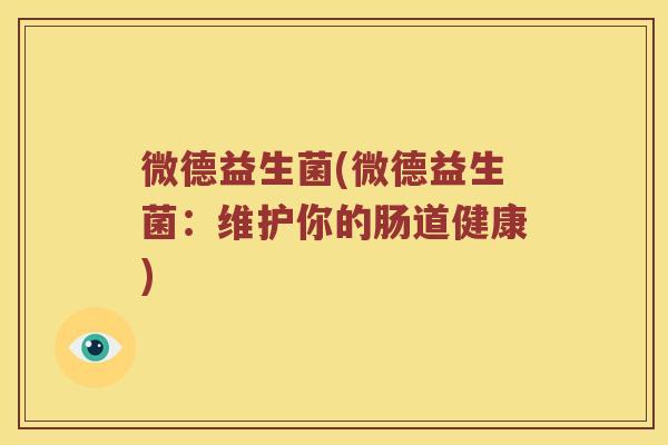 微德益生菌(微德益生菌：维护你的肠道健康)