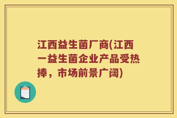 江西益生菌厂商(江西一益生菌企业产品受热捧，市场前景广阔)