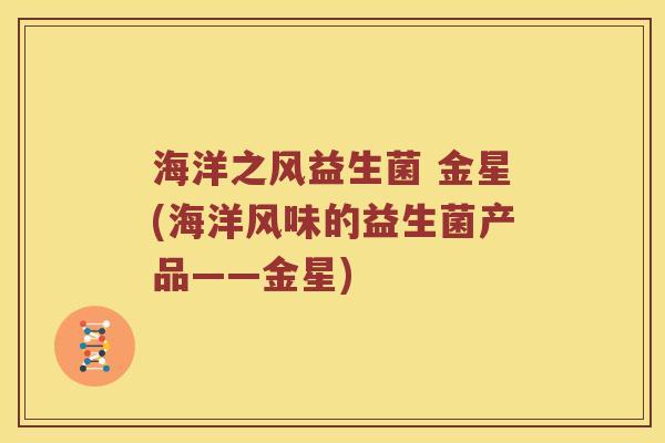 海洋之风益生菌 金星(海洋风味的益生菌产品——金星)