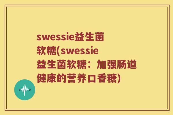 swessie益生菌软糖(swessie益生菌软糖：加强肠道健康的营养口香糖)
