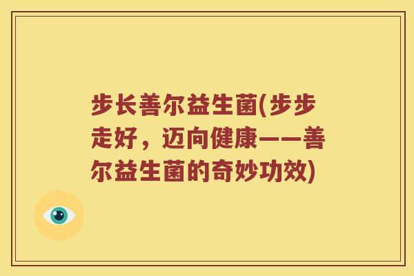 步长善尔益生菌(步步走好，迈向健康——善尔益生菌的奇妙功效)