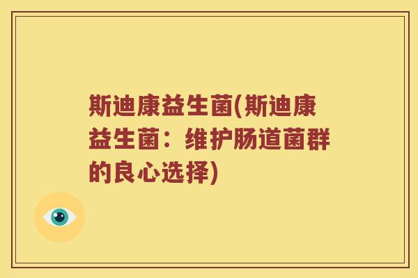 斯迪康益生菌(斯迪康益生菌：维护肠道菌群的良心选择)