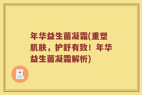 年华益生菌凝霜(重塑肌肤，护舒有致！年华益生菌凝霜解析)