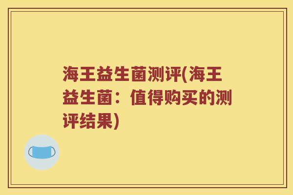 海王益生菌测评(海王益生菌：值得购买的测评结果)