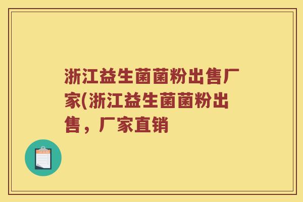 浙江益生菌菌粉出售厂家(浙江益生菌菌粉出售，厂家直销