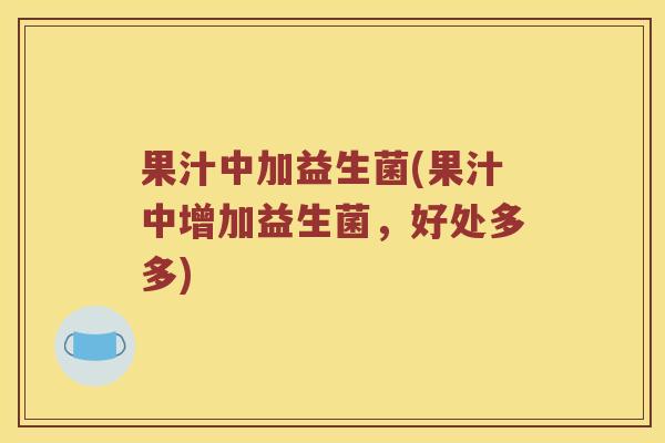 果汁中加益生菌(果汁中增加益生菌，好处多多)