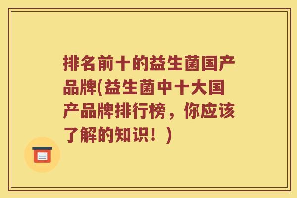 排名前十的益生菌国产品牌(益生菌中十大国产品牌排行榜，你应该了解的知识！)