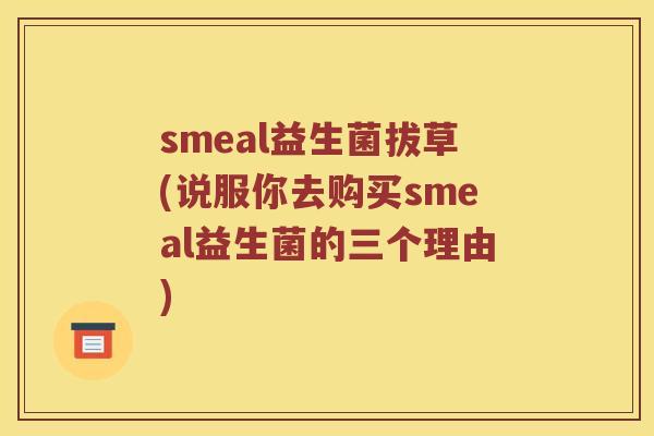smeal益生菌拔草(说服你去购买smeal益生菌的三个理由)